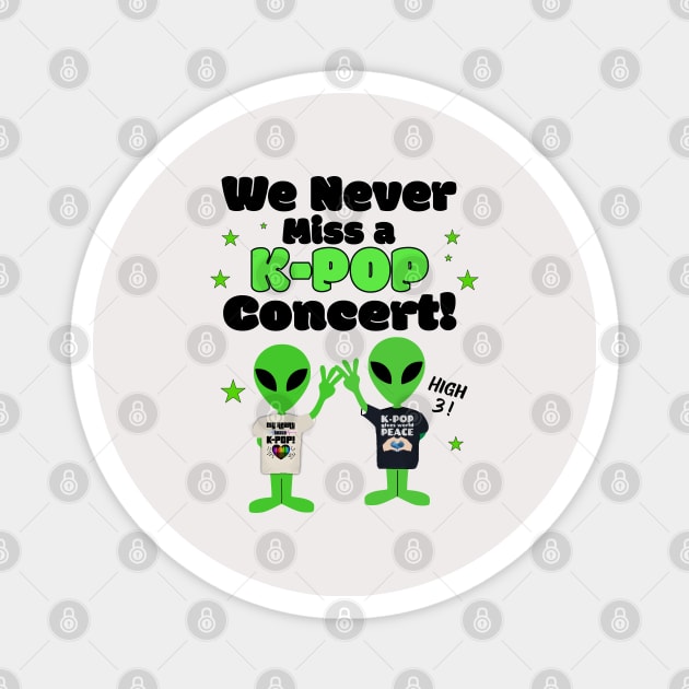 We NEVER miss a K-POP Concert with Aliens giving high 3! Magnet by WhatTheKpop